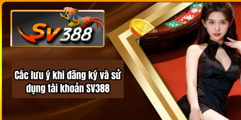 Các lưu ý khi đăng ký và sử dụng tài khoản SV388