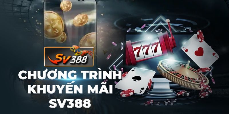 Các Chương Trình Khuyến Mãi Hấp Dẫn Tại SV388