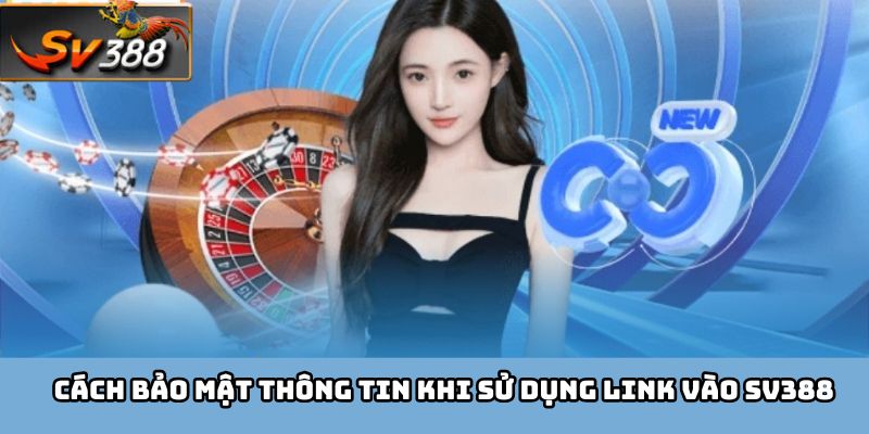 Cách bảo mật thông tin khi sử dụng Link vào SV388